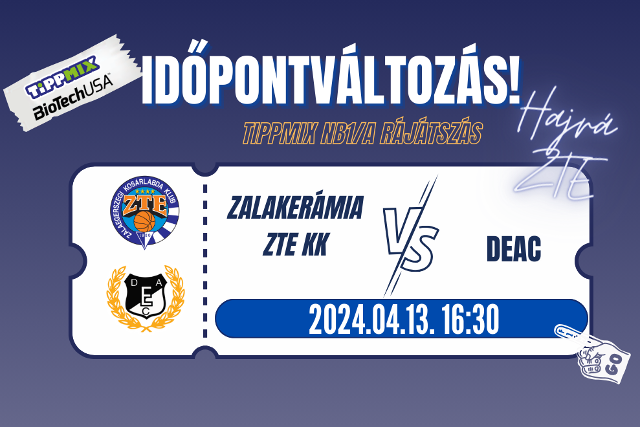 Korábban kezdődik a ZTE KK -DEAC negyeddöntő Korábban kezdődik a ZTE KK -DEAC negyeddöntő